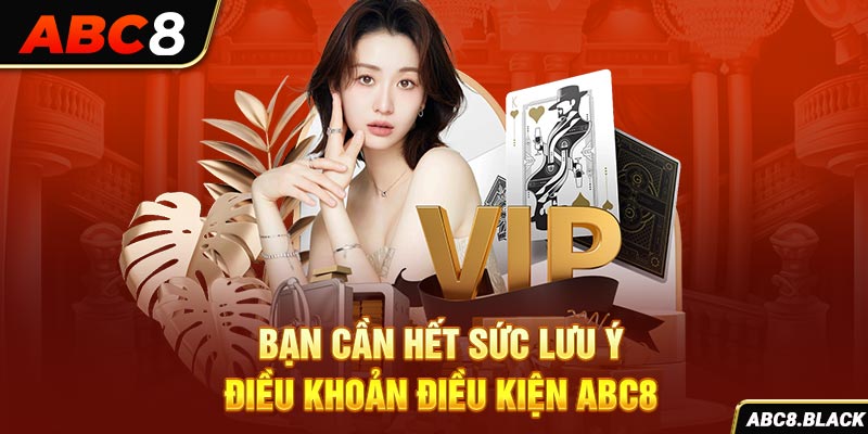 Bạn cần hết sức lưu ý điều khoản điều kiện ABC8