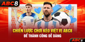 Chiến Lược Chơi Kèo Việt Vị ABC8 Để Thành Công Dễ Dàng