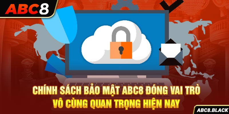 Chính sách bảo mật ABC8 đóng vai trò vô cùng quan trọng hiện nay