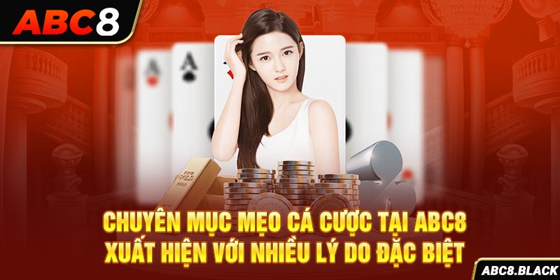 Chuyên mục mẹo cá cược tại ABC8 xuất hiện với nhiều lý do đặc biệt