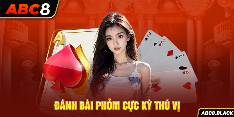 Đánh bài Phỏm cực kỳ thú vị