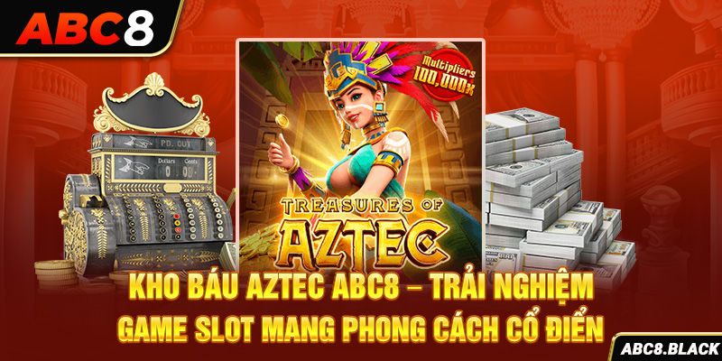 Kho Báu Aztec ABC8 – Trải Nghiệm Game Slot Mang Phong Cách Cổ Điển