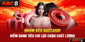 Nhóm Kéo Baccarat – Điểm Danh Tiêu Chí Lựa Chọn Chất Lượng