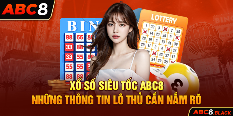 Xổ Số Siêu Tốc ABC8 – Những Thông Tin Lô Thủ Cần Nắm Rõ