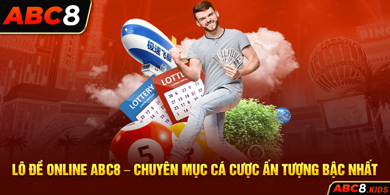 Lô Đề Online ABC8 – Chuyên Mục Cá Cược Ấn Tượng Bậc Nhất